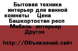 Бытовая техника,интерьер для ванной комнаты. › Цена ­ 2 000 - Башкортостан респ. Мебель, интерьер » Другое   